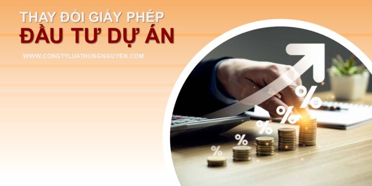 Công ty luật Hưng Nguyên làm dịch vụ thay đổi giấy phép đầu tư dự án